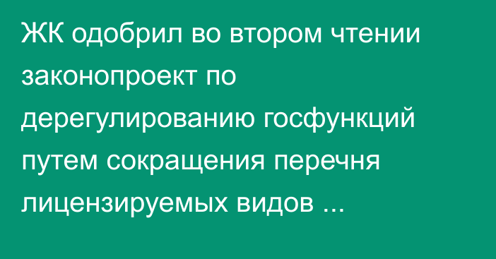 ЖК одобрил во втором чтении законопроект по дерегулированию госфункций путем сокращения перечня лицензируемых видов деятельности