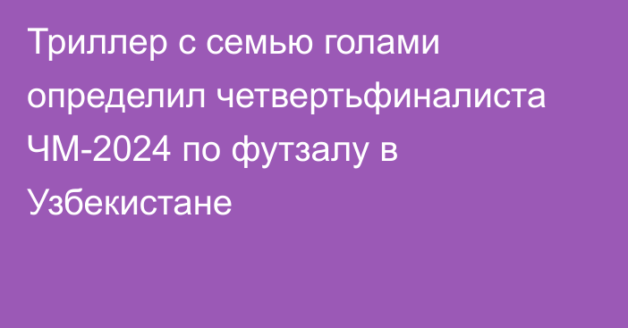 Триллер с семью голами определил четвертьфиналиста ЧМ-2024 по футзалу в Узбекистане