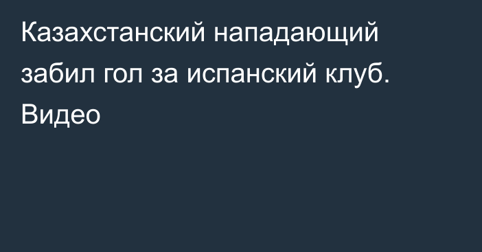 Казахстанский нападающий забил гол за испанский клуб. Видео