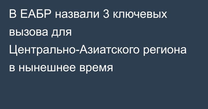 В ЕАБР назвали 3 ключевых вызова для Центрально-Азиатского региона в нынешнее время