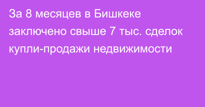 За 8 месяцев в Бишкеке заключено свыше 7 тыс. сделок купли-продажи недвижимости