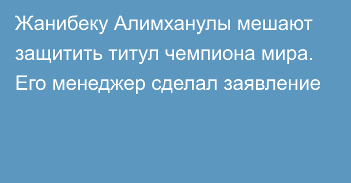 Жанибеку Алимханулы мешают защитить титул чемпиона мира. Его менеджер сделал заявление