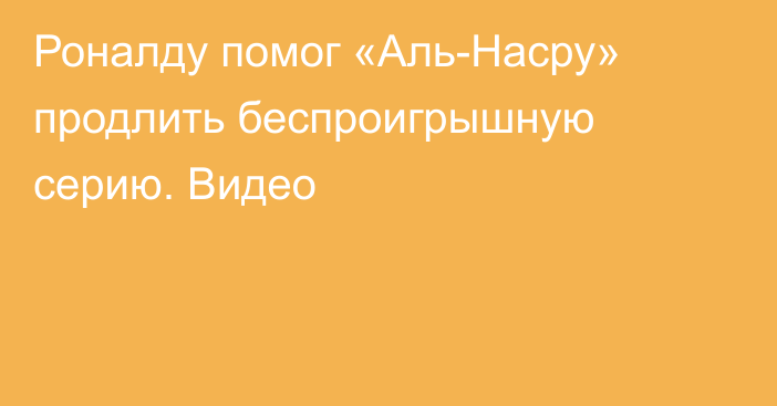 Роналду помог «Аль-Насру» продлить беспроигрышную серию. Видео