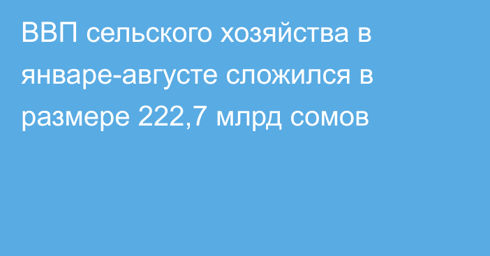 ВВП сельского хозяйства в январе-августе сложился в размере 222,7 млрд сомов