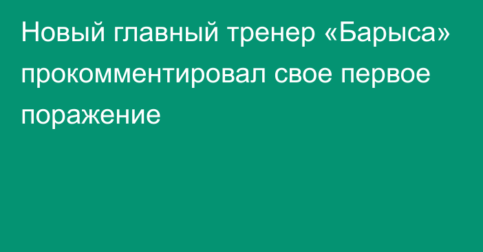 Новый главный тренер «Барыса» прокомментировал свое первое поражение