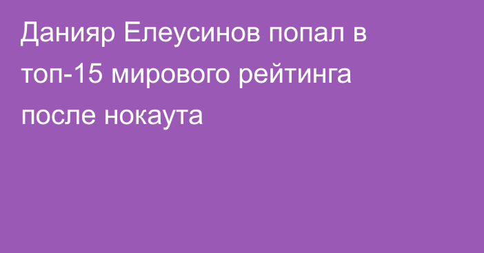 Данияр Елеусинов попал в топ-15 мирового рейтинга после нокаута