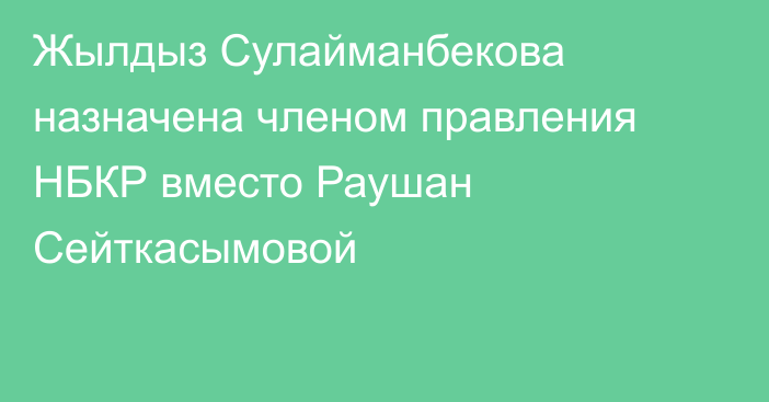 Жылдыз Сулайманбекова назначена членом правления НБКР вместо Раушан Сейткасымовой