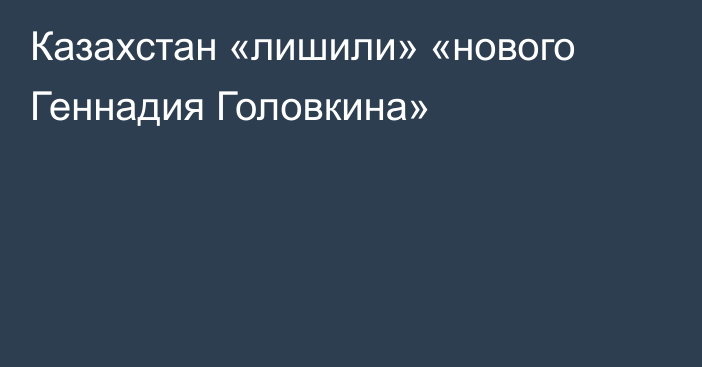 Казахстан «лишили» «нового Геннадия Головкина»