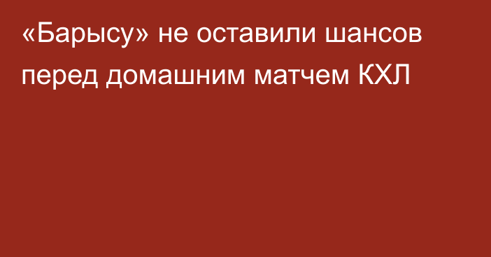 «Барысу» не оставили шансов перед домашним матчем КХЛ