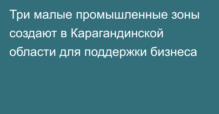 Три малые промышленные зоны создают в Карагандинской области для поддержки бизнеса