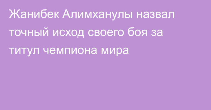 Жанибек Алимханулы назвал точный исход своего боя за титул чемпиона мира