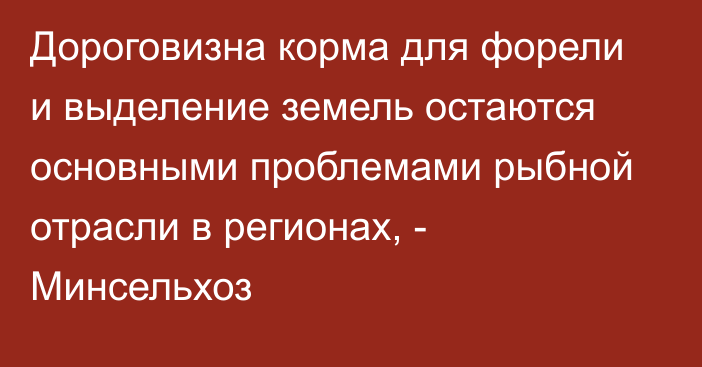 Дороговизна корма для форели и выделение земель остаются основными проблемами рыбной отрасли в регионах, - Минсельхоз