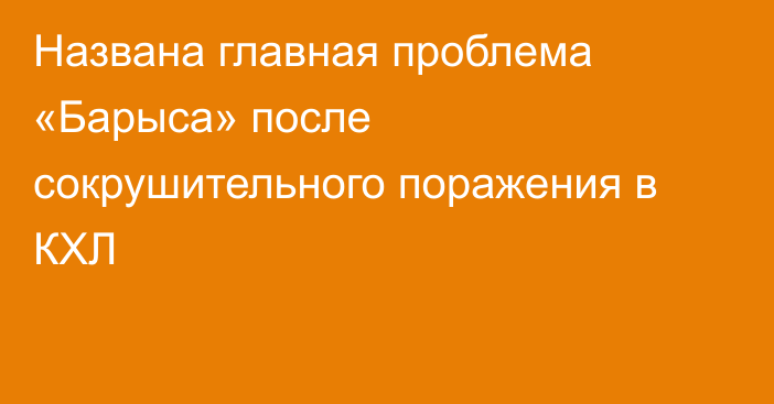 Названа главная проблема «Барыса» после сокрушительного поражения в КХЛ