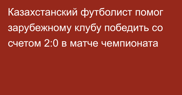 Казахстанский футболист помог зарубежному клубу победить со счетом 2:0 в матче чемпионата