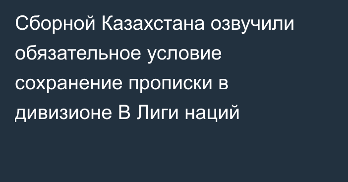 Сборной Казахстана озвучили обязательное условие сохранение прописки в дивизионе B Лиги наций