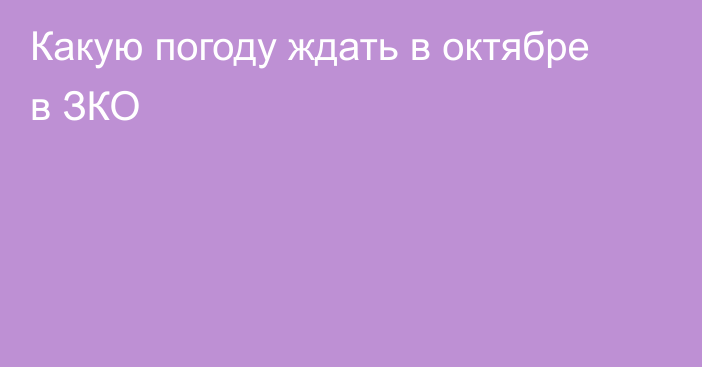 Какую погоду ждать в октябре в ЗКО