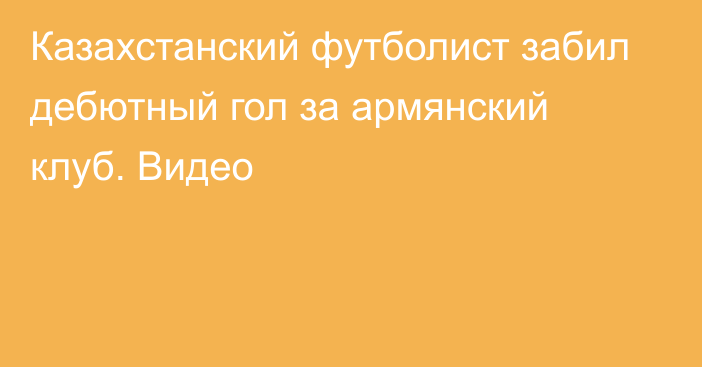 Казахстанский футболист забил дебютный гол за армянский клуб. Видео