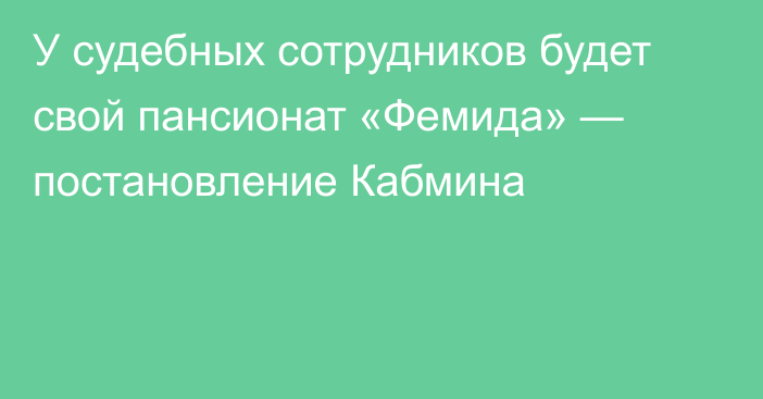 У судебных сотрудников будет свой пансионат «Фемида» — постановление Кабмина