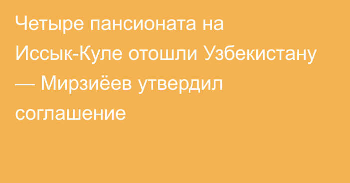 Четыре пансионата на Иссык-Куле отошли Узбекистану — Мирзиёев утвердил соглашение