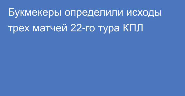 Букмекеры определили исходы трех матчей 22-го тура КПЛ