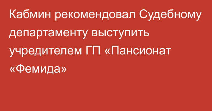 Кабмин рекомендовал Судебному департаменту выступить учредителем ГП «Пансионат «Фемида»