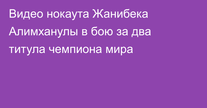 Видео нокаута Жанибека Алимханулы в бою за два титула чемпиона мира