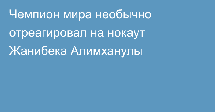 Чемпион мира необычно отреагировал на нокаут Жанибека Алимханулы