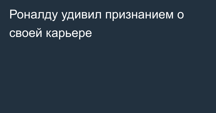 Роналду удивил признанием о своей карьере