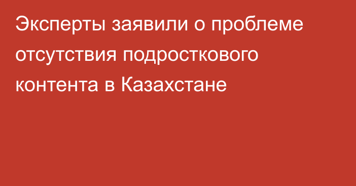 Эксперты заявили о проблеме отсутствия подросткового контента в Казахстане