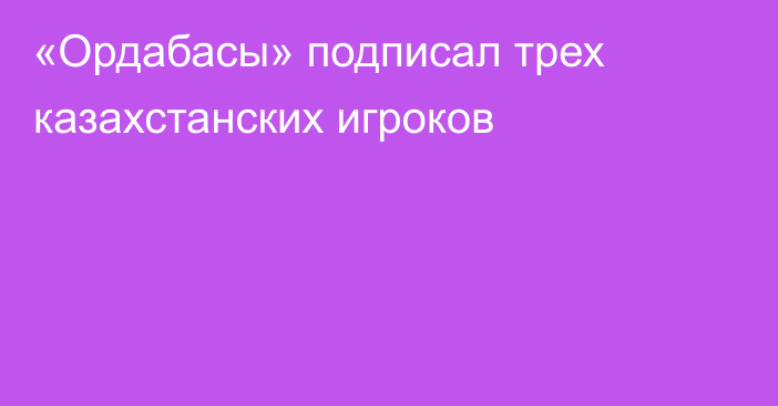 «Ордабасы» подписал трех казахстанских игроков