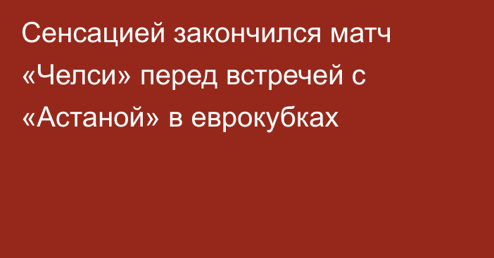 Сенсацией закончился матч «Челси» перед встречей с «Астаной» в еврокубках