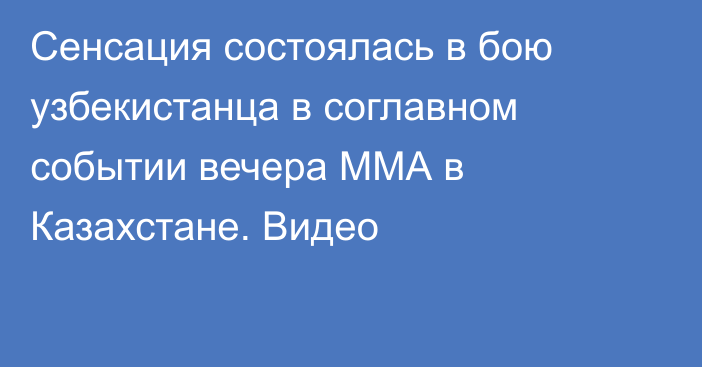 Сенсация состоялась в бою узбекистанца в соглавном событии вечера ММА в Казахстане. Видео