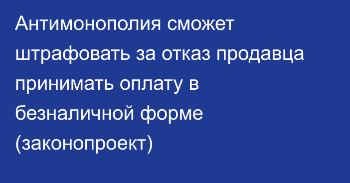 Антимонополия сможет штрафовать за отказ продавца принимать оплату в безналичной форме (законопроект)