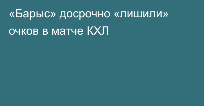 «Барыс» досрочно «лишили» очков в матче КХЛ