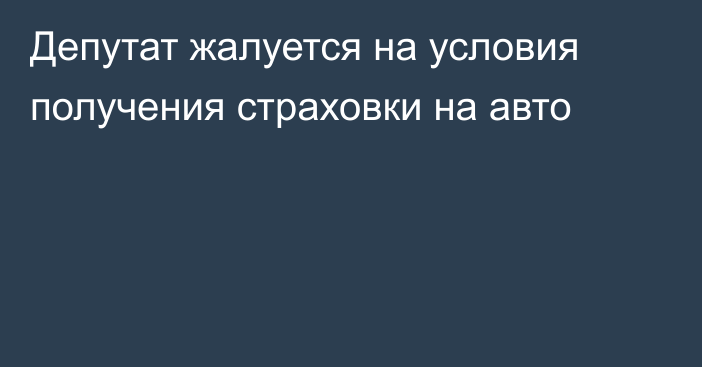 Депутат жалуется на условия получения страховки на авто