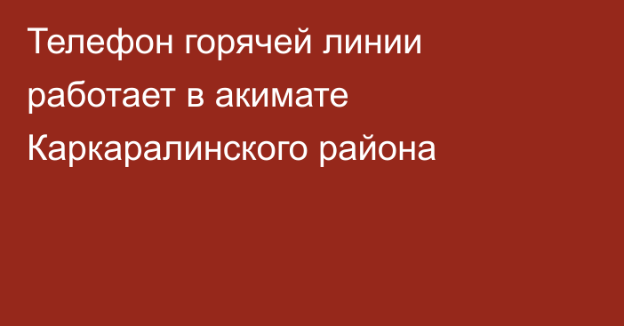 Телефон горячей линии работает в акимате Каркаралинского района