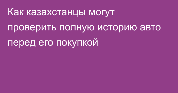 Как казахстанцы могут проверить полную историю авто перед его покупкой