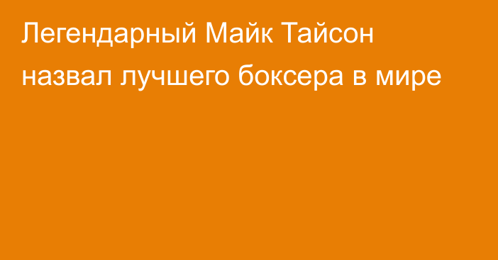 Легендарный Майк Тайсон назвал лучшего боксера в мире