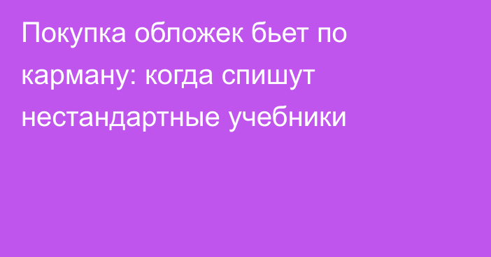 Покупка обложек бьет по карману: когда спишут нестандартные учебники