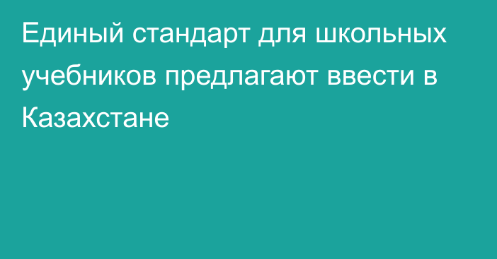 Единый стандарт для школьных учебников предлагают ввести в Казахстане