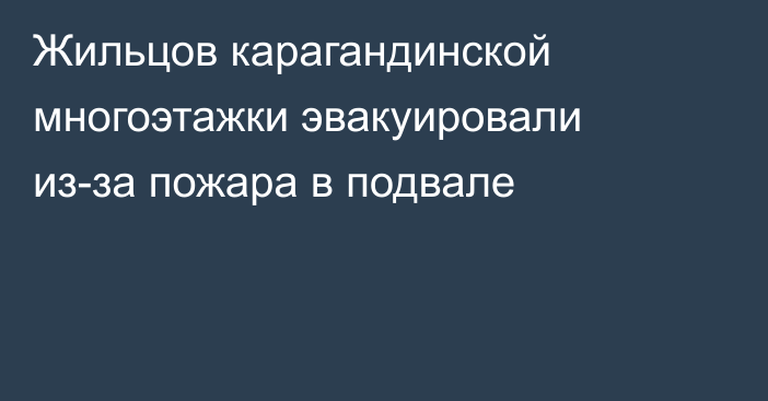 Жильцов карагандинской многоэтажки эвакуировали из-за пожара в подвале