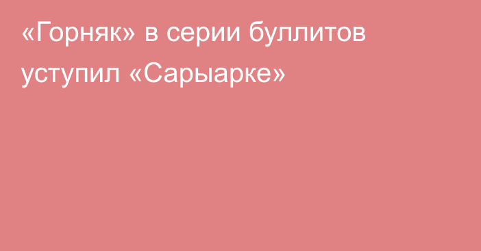 «Горняк» в серии буллитов уступил «Сарыарке»