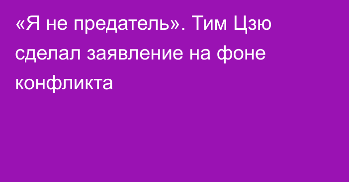 «Я не предатель». Тим Цзю сделал заявление на фоне конфликта