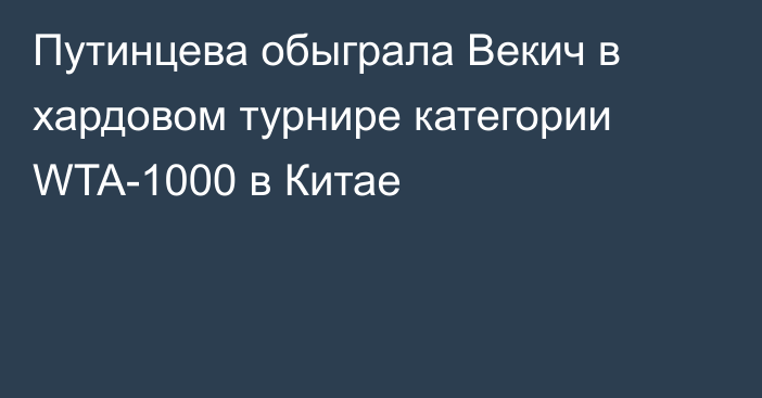 Путинцева обыграла Векич в хардовом турнире категории WTA-1000 в Китае