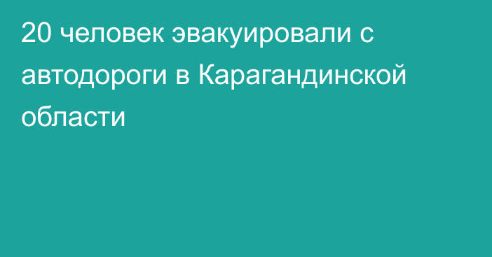 20 человек эвакуировали с автодороги в Карагандинской области