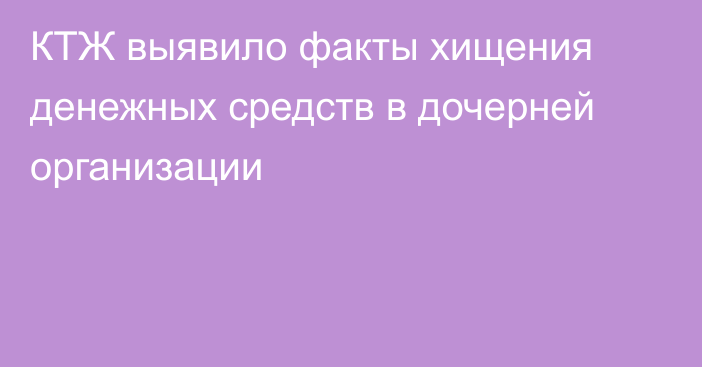 КТЖ выявило факты хищения денежных средств в дочерней организации