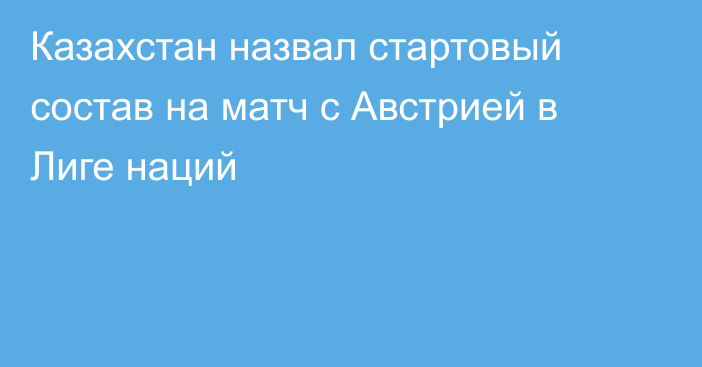 Казахстан назвал стартовый состав на матч с Австрией в Лиге наций