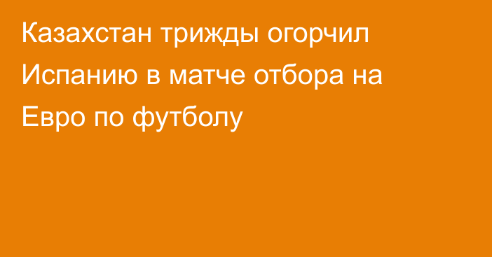 Казахстан трижды огорчил Испанию в матче отбора на Евро по футболу