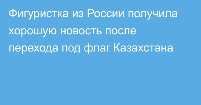 Фигуристка из России получила хорошую новость после перехода под флаг Казахстана