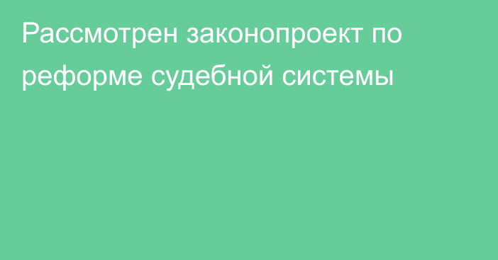 Рассмотрен законопроект по реформе судебной системы